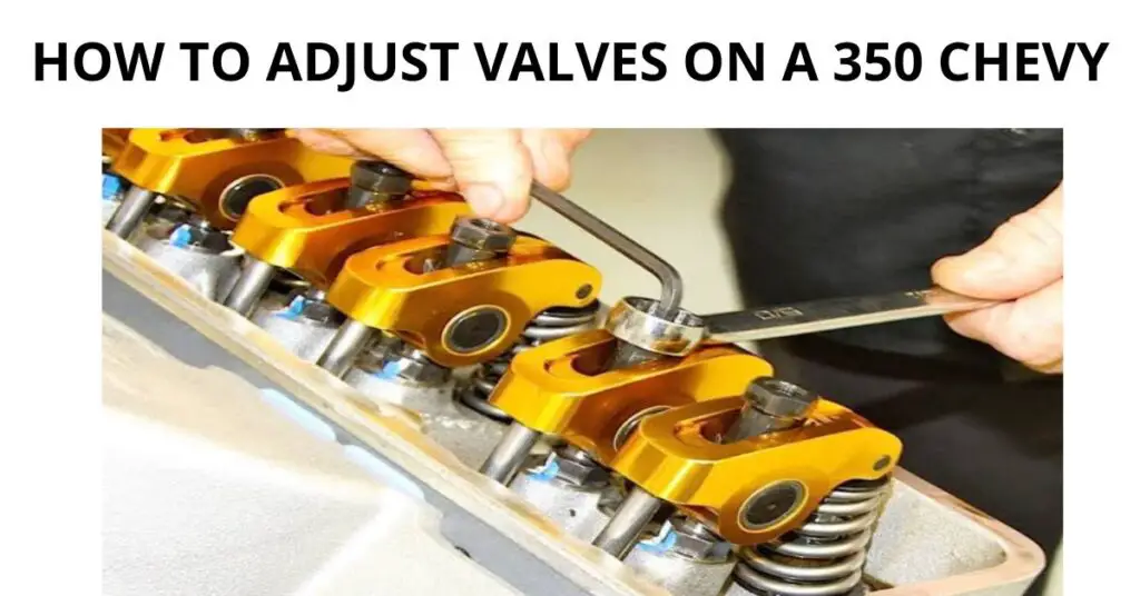 How to Adjust Valves on A 350 Chevy
