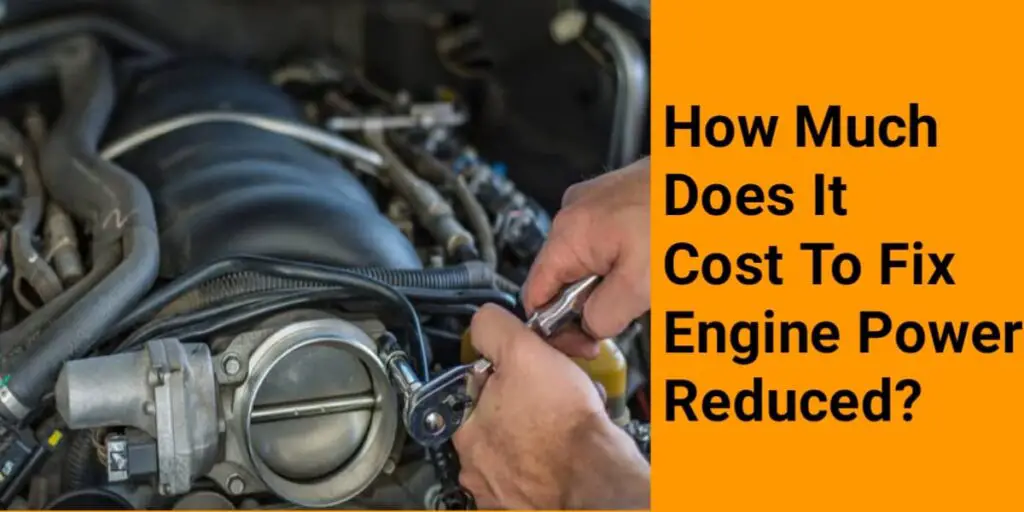 How Much Does It Cost To Fix Engine Power Reduced?