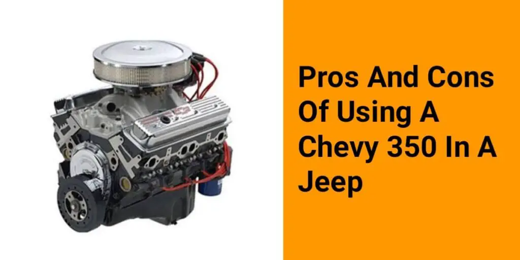 Pros And Cons Of Using A Chevy 350 In A Jeep